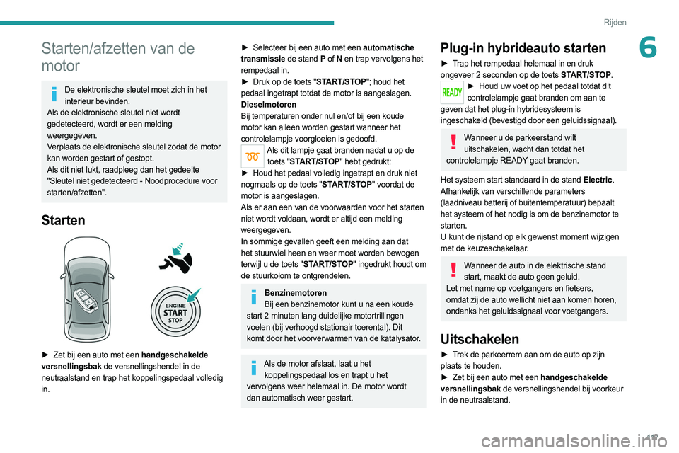 PEUGEOT 3008 2023  Instructieboekje (in Dutch) 11 7
Rijden
6Starten/afzetten van de 
motor
De elektronische sleutel moet zich in het interieur bevinden.
Als de elektronische sleutel niet wordt 
gedetecteerd, wordt er een melding 
weergegeven.
Verp