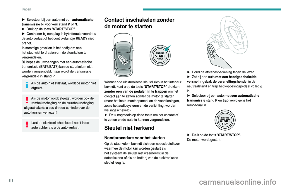 PEUGEOT 3008 2023  Instructieboekje (in Dutch) 11 8
Rijden
► Selecteer bij een auto met een automatische 
transmissie bij voorkeur stand P  of N.
►
 
Druk op de toets "
 START/STOP".
►
 
Controleer bij een plug-in hybrideauto voordat