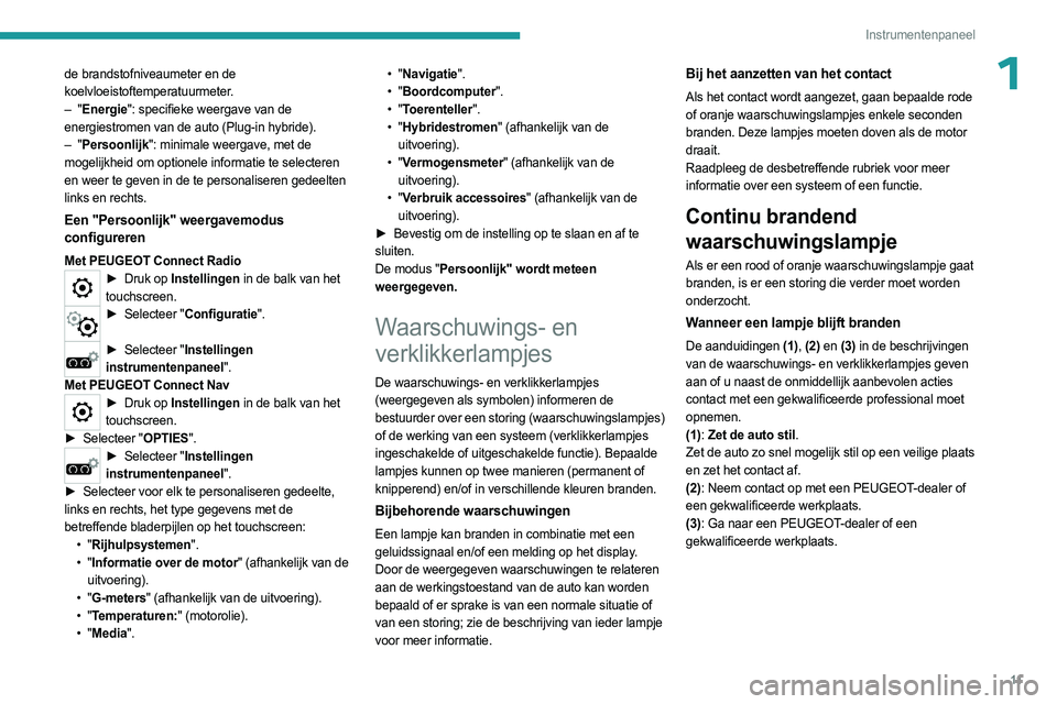 PEUGEOT 3008 2023 Instructieboekje (in Dutch) 11
Instrumentenpaneel
1de brandstofniveaumeter en de
koelvloeistoftemperatuurmeter.
– "Energie": specifieke weergave van de
energiestromen van de auto (Plug-in hybride).
–
"Persoo PEUGEOT 3008 2023 Instructieboekje (in Dutch) 11
Instrumentenpaneel
1de brandstofniveaumeter en de
koelvloeistoftemperatuurmeter.
– "Energie": specifieke weergave van de
energiestromen van de auto (Plug-in hybride).
–
"Persoo