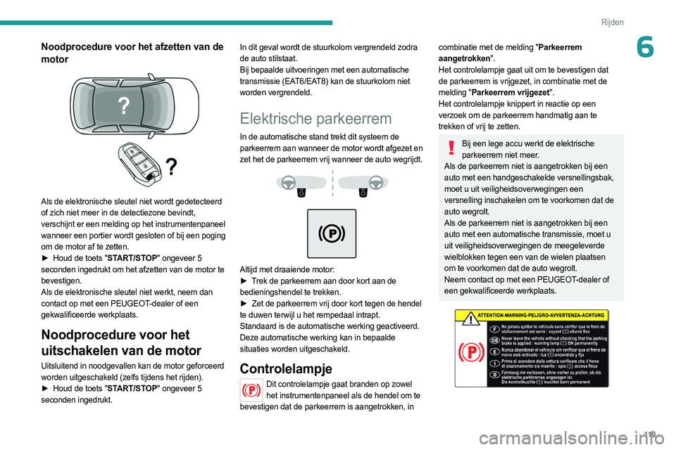 PEUGEOT 3008 2023 Instructieboekje (in Dutch) 11 9
Rijden
6Noodprocedure voor het afzetten van de
motor
Als de elektronische sleutel niet wordt gedetecteerd
of zich niet meer in de detectiezone bevindt,
verschijnt er een melding op het ins PEUGEOT 3008 2023 Instructieboekje (in Dutch) 11 9
Rijden
6Noodprocedure voor het afzetten van de
motor
Als de elektronische sleutel niet wordt gedetecteerd
of zich niet meer in de detectiezone bevindt,
verschijnt er een melding op het ins