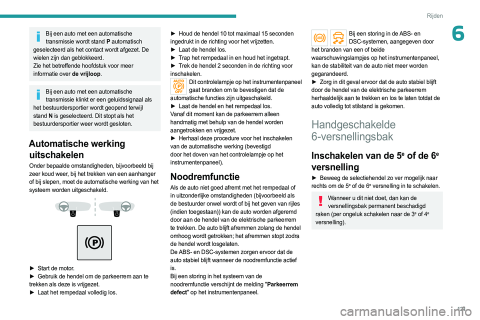PEUGEOT 3008 2023 Instructieboekje (in Dutch) 121
Rijden
6Bij een auto met een automatische transmissie wordt stand P automatisch
geselecteerd als het contact wordt afgezet. De
wielen zijn dan geblokkeerd.
Zie het betreffende hoofdstuk voor me PEUGEOT 3008 2023 Instructieboekje (in Dutch) 121
Rijden
6Bij een auto met een automatische transmissie wordt stand P automatisch
geselecteerd als het contact wordt afgezet. De
wielen zijn dan geblokkeerd.
Zie het betreffende hoofdstuk voor me