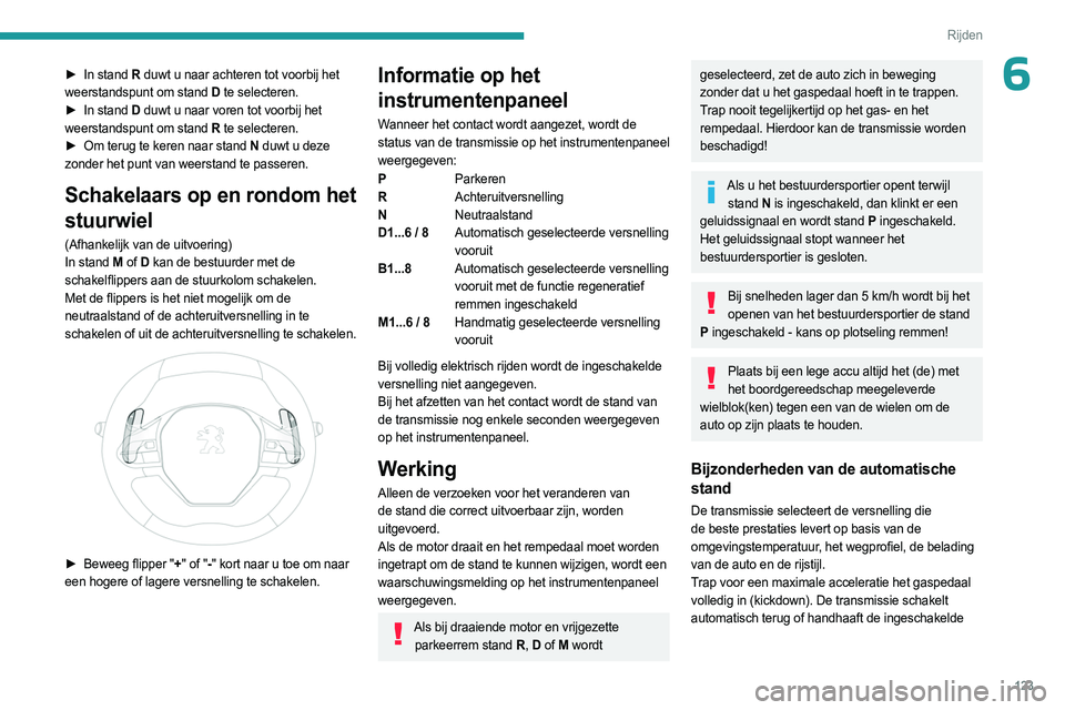 PEUGEOT 3008 2023 Instructieboekje (in Dutch) 123
Rijden
6► In stand R duwt u naar achteren tot voorbij het
weerstandspunt om stand D te selecteren.
►
In stand
D duwt u naar voren tot voorbij het
weerstandspunt om stand R te selectere PEUGEOT 3008 2023 Instructieboekje (in Dutch) 123
Rijden
6► In stand R duwt u naar achteren tot voorbij het
weerstandspunt om stand D te selecteren.
►
In stand
D duwt u naar voren tot voorbij het
weerstandspunt om stand R te selectere