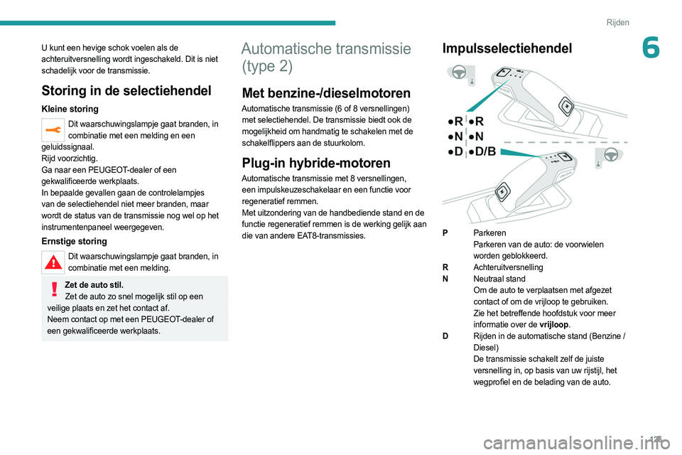 PEUGEOT 3008 2023 Instructieboekje (in Dutch) 125
Rijden
6U kunt een hevige schok voelen als de
achteruitversnelling wordt ingeschakeld. Dit is niet
schadelijk voor de transmissie.
Storing in de selectiehendel
Kleine storing
Dit waarschuwingsla PEUGEOT 3008 2023 Instructieboekje (in Dutch) 125
Rijden
6U kunt een hevige schok voelen als de
achteruitversnelling wordt ingeschakeld. Dit is niet
schadelijk voor de transmissie.
Storing in de selectiehendel
Kleine storing
Dit waarschuwingsla