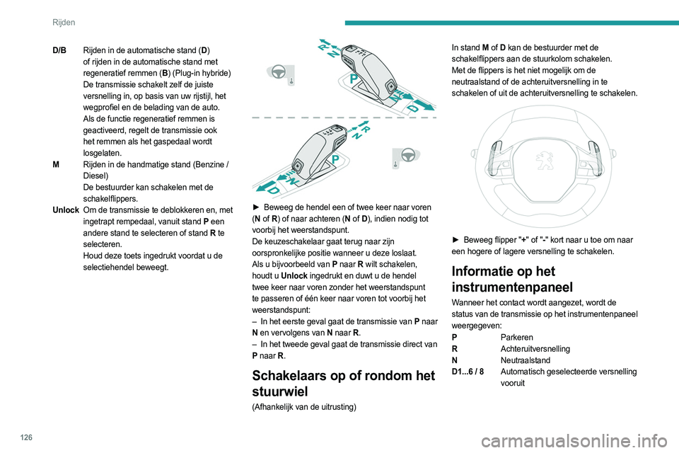 PEUGEOT 3008 2023 Instructieboekje (in Dutch) 126
Rijden
D/BRijden in de automatische stand (D )
of rijden in de automatische stand met
regeneratief remmen (B ) (Plug-in hybride)
De transmissie schakelt zelf de juiste
versnelling in, op basis PEUGEOT 3008 2023 Instructieboekje (in Dutch) 126
Rijden
D/BRijden in de automatische stand (D )
of rijden in de automatische stand met
regeneratief remmen (B ) (Plug-in hybride)
De transmissie schakelt zelf de juiste
versnelling in, op basis