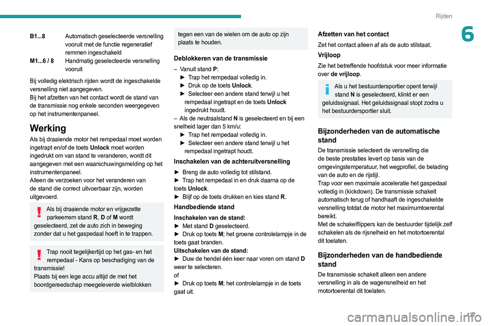 PEUGEOT 3008 2023 Instructieboekje (in Dutch) 127
Rijden
6B1...8Automatisch geselecteerde versnelling
vooruit met de functie regeneratief
remmen ingeschakeld
M1...6 / 8 Handmatig geselecteerde versnelling
vooruit
Bij volledig elektrisch rijden PEUGEOT 3008 2023 Instructieboekje (in Dutch) 127
Rijden
6B1...8Automatisch geselecteerde versnelling
vooruit met de functie regeneratief
remmen ingeschakeld
M1...6 / 8 Handmatig geselecteerde versnelling
vooruit
Bij volledig elektrisch rijden