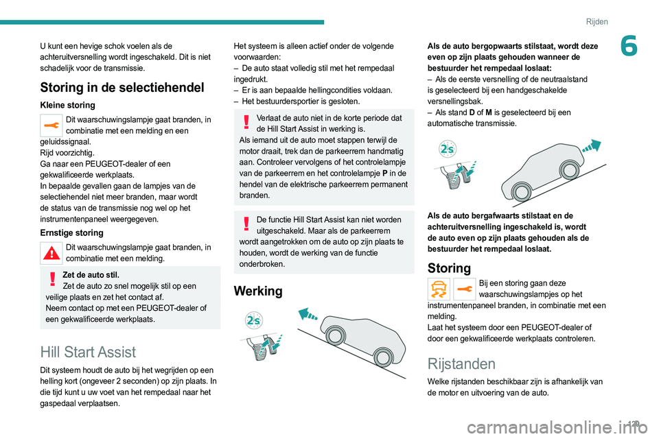 PEUGEOT 3008 2023 Instructieboekje (in Dutch) 129
Rijden
6U kunt een hevige schok voelen als de
achteruitversnelling wordt ingeschakeld. Dit is niet
schadelijk voor de transmissie.
Storing in de selectiehendel
Kleine storing
Dit waarschuwingsla PEUGEOT 3008 2023 Instructieboekje (in Dutch) 129
Rijden
6U kunt een hevige schok voelen als de
achteruitversnelling wordt ingeschakeld. Dit is niet
schadelijk voor de transmissie.
Storing in de selectiehendel
Kleine storing
Dit waarschuwingsla
