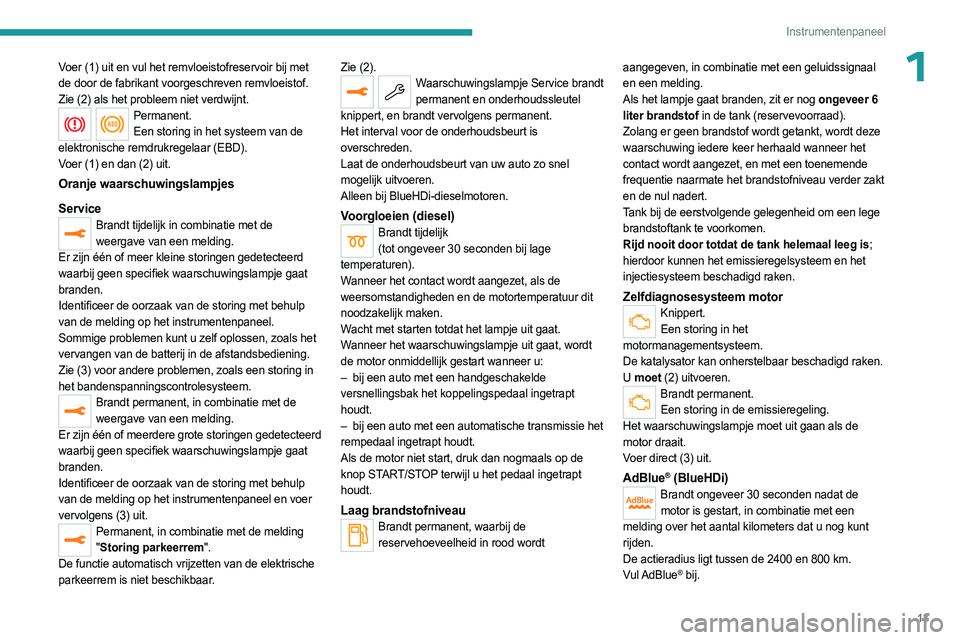 PEUGEOT 3008 2023 Instructieboekje (in Dutch) 13
Instrumentenpaneel
1Voer (1) uit en vul het remvloeistofreservoir bij met
de door de fabrikant voorgeschreven remvloeistof.
Zie (2) als het probleem niet verdwijnt.
Permanent.Een storing in het s PEUGEOT 3008 2023 Instructieboekje (in Dutch) 13
Instrumentenpaneel
1Voer (1) uit en vul het remvloeistofreservoir bij met
de door de fabrikant voorgeschreven remvloeistof.
Zie (2) als het probleem niet verdwijnt.
Permanent.Een storing in het s