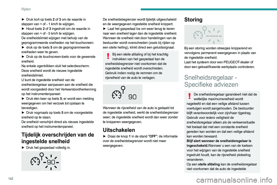 PEUGEOT 3008 2023  Instructieboekje (in Dutch) 142
Rijden
► Druk kort op toets  2 of 3  om de waarde in 
stappen van +   of -   1   km/h te wijzigen.
►
 
Houd toets
   2 of 3  ingedrukt om de waarde in 
stappen van +
  of -   5   km/h te wijzi