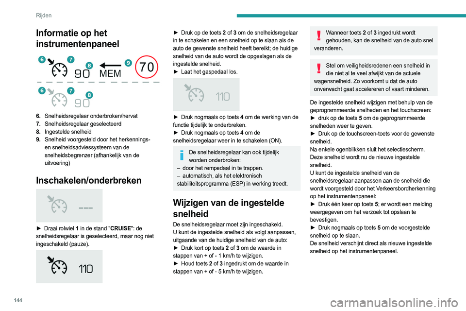 PEUGEOT 3008 2023  Instructieboekje (in Dutch) 144
Rijden
Informatie op het 
instrumentenpaneel
 
 
6.Snelheidsregelaar onderbroken/hervat
7. Snelheidsregelaar geselecteerd
8. Ingestelde snelheid
9. Snelheid voorgesteld door het herkennings- 
en s