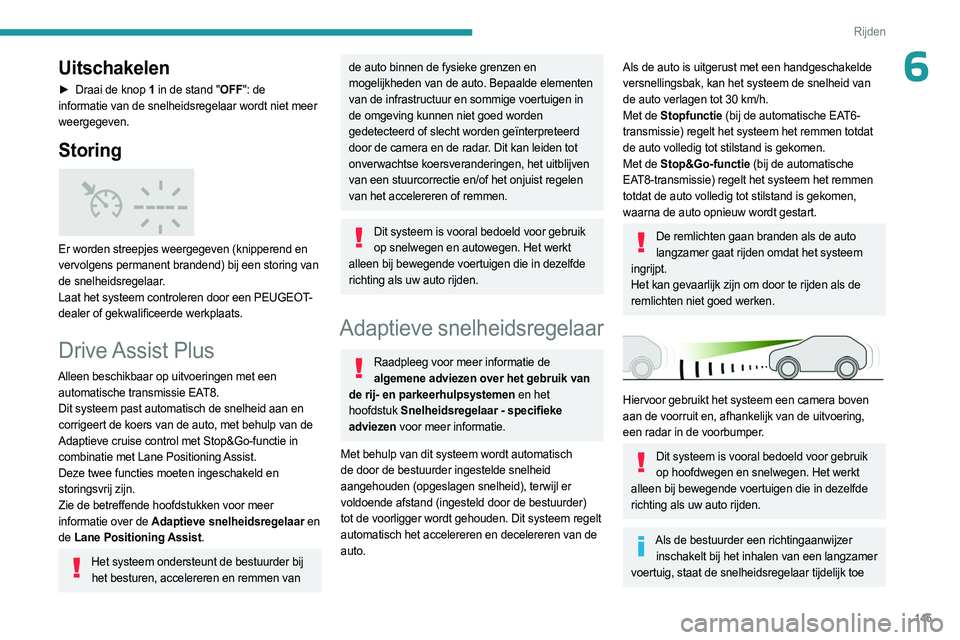 PEUGEOT 3008 2023  Instructieboekje (in Dutch) 145
Rijden
6Uitschakelen
► Draai de knop 1 in de stand "OFF": de 
informatie van de snelheidsregelaar wordt niet meer 
weergegeven.
Storing 
 
Er worden streepjes weergegeven (knipperend en 