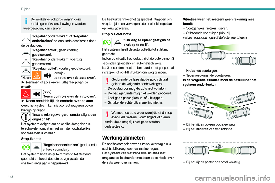 PEUGEOT 3008 2023  Instructieboekje (in Dutch) 148
Rijden
De werkelijke volgorde waarin deze meldingen of waarschuwingen worden 
weergegeven, kan variëren.
" Regelaar onderbroken" of "Regelaar 
onderbroken" na een korte accelerati