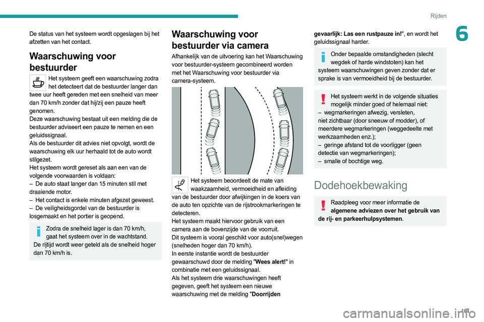 PEUGEOT 3008 2023 Instructieboekje (in Dutch) 161
Rijden
6De status van het systeem wordt opgeslagen bij het
afzetten van het contact.
Waarschuwing voor
bestuurder
Het systeem geeft een waarschuwing zodra het detecteert dat de bestuurder langer PEUGEOT 3008 2023 Instructieboekje (in Dutch) 161
Rijden
6De status van het systeem wordt opgeslagen bij het
afzetten van het contact.
Waarschuwing voor
bestuurder
Het systeem geeft een waarschuwing zodra het detecteert dat de bestuurder langer