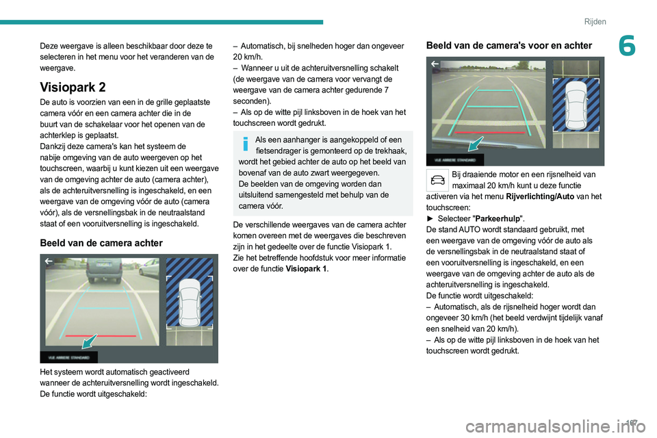 PEUGEOT 3008 2023 Instructieboekje (in Dutch) 167
Rijden
6Deze weergave is alleen beschikbaar door deze te
selecteren in het menu voor het veranderen van de
weergave.
Visiopark 2
De auto is voorzien van een in de grille geplaatste
camera vóó PEUGEOT 3008 2023 Instructieboekje (in Dutch) 167
Rijden
6Deze weergave is alleen beschikbaar door deze te
selecteren in het menu voor het veranderen van de
weergave.
Visiopark 2
De auto is voorzien van een in de grille geplaatste
camera vóó