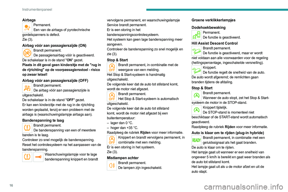 PEUGEOT 3008 2023 Instructieboekje (in Dutch) 16
Instrumentenpaneel
AirbagsPermanent.Een van de airbags of pyrotechnische
gordelspanners is defect.
Zie (3).
Airbag vóór aan passagierszijde (ON)Brandt permanent. De passagiersairbag vóór is ge PEUGEOT 3008 2023 Instructieboekje (in Dutch) 16
Instrumentenpaneel
AirbagsPermanent.Een van de airbags of pyrotechnische
gordelspanners is defect.
Zie (3).
Airbag vóór aan passagierszijde (ON)Brandt permanent. De passagiersairbag vóór is ge