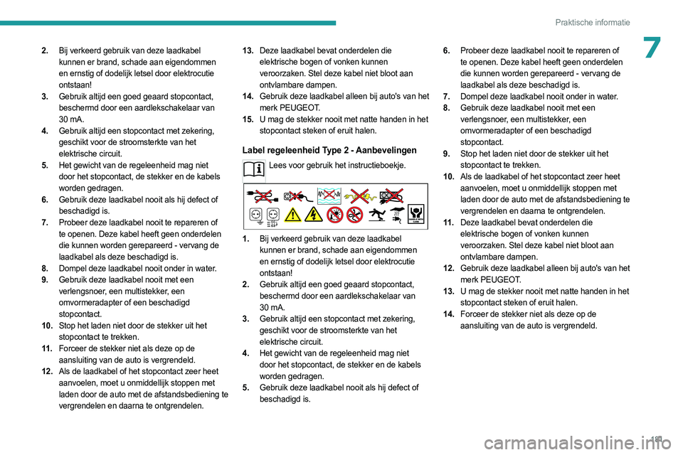 PEUGEOT 3008 2023 Instructieboekje (in Dutch) 181
Praktische informatie
72.Bij verkeerd gebruik van deze laadkabel
kunnen er brand, schade aan eigendommen
en ernstig of dodelijk letsel door elektrocutie
ontstaan!
3. Gebruik altijd een goed gea PEUGEOT 3008 2023 Instructieboekje (in Dutch) 181
Praktische informatie
72.Bij verkeerd gebruik van deze laadkabel
kunnen er brand, schade aan eigendommen
en ernstig of dodelijk letsel door elektrocutie
ontstaan!
3. Gebruik altijd een goed gea