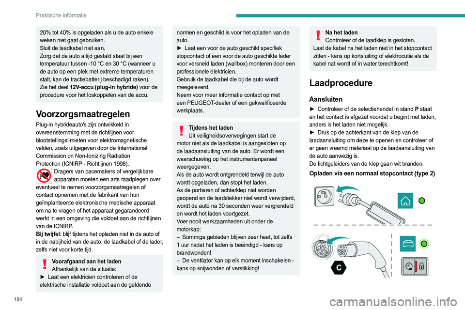PEUGEOT 3008 2023 Instructieboekje (in Dutch) 184
Praktische informatie
20% tot 40% is opgeladen als u de auto enkele
weken niet gaat gebruiken.
Sluit de laadkabel niet aan.
Zorg dat de auto altijd gestald staat bij een
temperatuur tussen -10 Â PEUGEOT 3008 2023 Instructieboekje (in Dutch) 184
Praktische informatie
20% tot 40% is opgeladen als u de auto enkele
weken niet gaat gebruiken.
Sluit de laadkabel niet aan.
Zorg dat de auto altijd gestald staat bij een
temperatuur tussen -10 Â