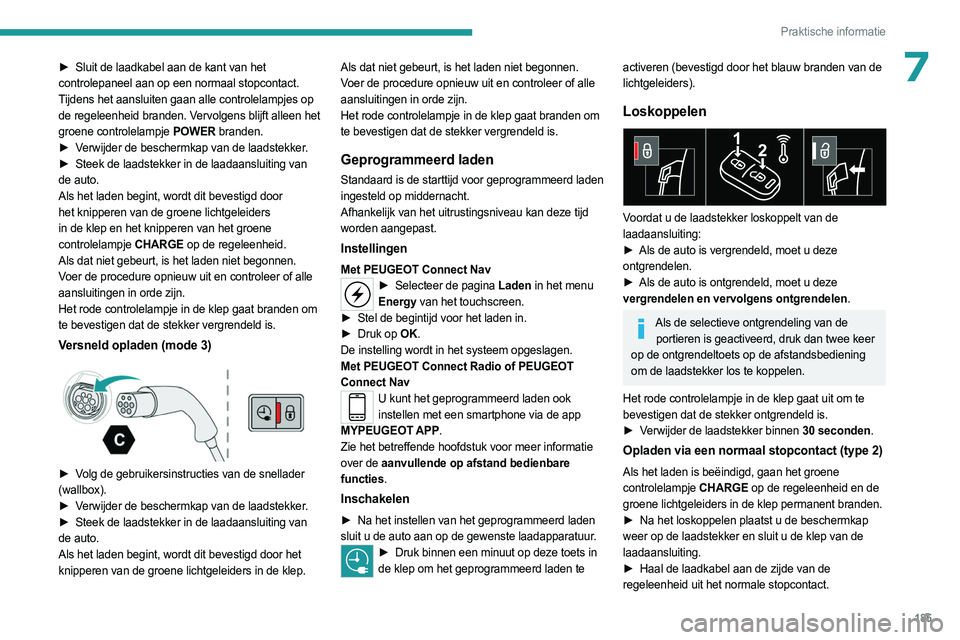 PEUGEOT 3008 2023 Instructieboekje (in Dutch) 185
Praktische informatie
7â–º Sluit de laadkabel aan de kant van het
controlepaneel aan op een normaal stopcontact.
Tijdens het aansluiten gaan alle controlelampjes op
de regeleenheid branden. Verv PEUGEOT 3008 2023 Instructieboekje (in Dutch) 185
Praktische informatie
7â–º Sluit de laadkabel aan de kant van het
controlepaneel aan op een normaal stopcontact.
Tijdens het aansluiten gaan alle controlelampjes op
de regeleenheid branden. Verv