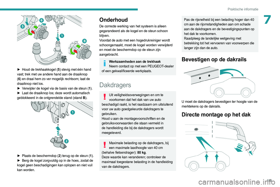 PEUGEOT 3008 2023 Instructieboekje (in Dutch) 189
Praktische informatie
7
► Houd de trekhaakkogel (5) stevig met één hand
vast; trek met uw andere hand aan de draaiknop
( 6 ) en draai hem zo ver mogelijk rechtsom; laat de
draaiknop niet PEUGEOT 3008 2023 Instructieboekje (in Dutch) 189
Praktische informatie
7
► Houd de trekhaakkogel (5) stevig met één hand
vast; trek met uw andere hand aan de draaiknop
( 6 ) en draai hem zo ver mogelijk rechtsom; laat de
draaiknop niet