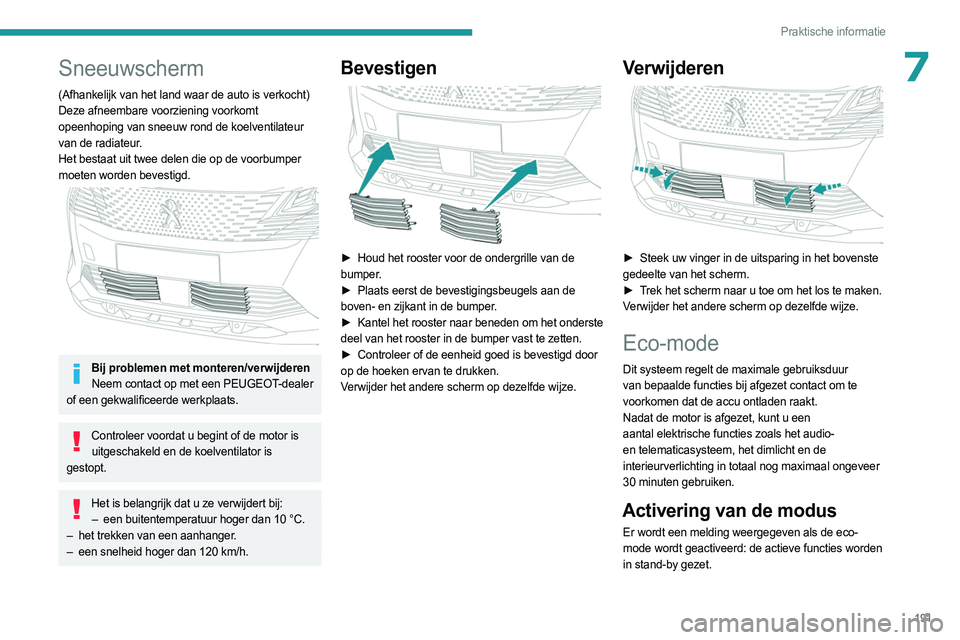 PEUGEOT 3008 2023 Instructieboekje (in Dutch) 191
Praktische informatie
7Sneeuwscherm
(Afhankelijk van het land waar de auto is verkocht)
Deze afneembare voorziening voorkomt
opeenhoping van sneeuw rond de koelventilateur
van de radiateur.
Het PEUGEOT 3008 2023 Instructieboekje (in Dutch) 191
Praktische informatie
7Sneeuwscherm
(Afhankelijk van het land waar de auto is verkocht)
Deze afneembare voorziening voorkomt
opeenhoping van sneeuw rond de koelventilateur
van de radiateur.
Het