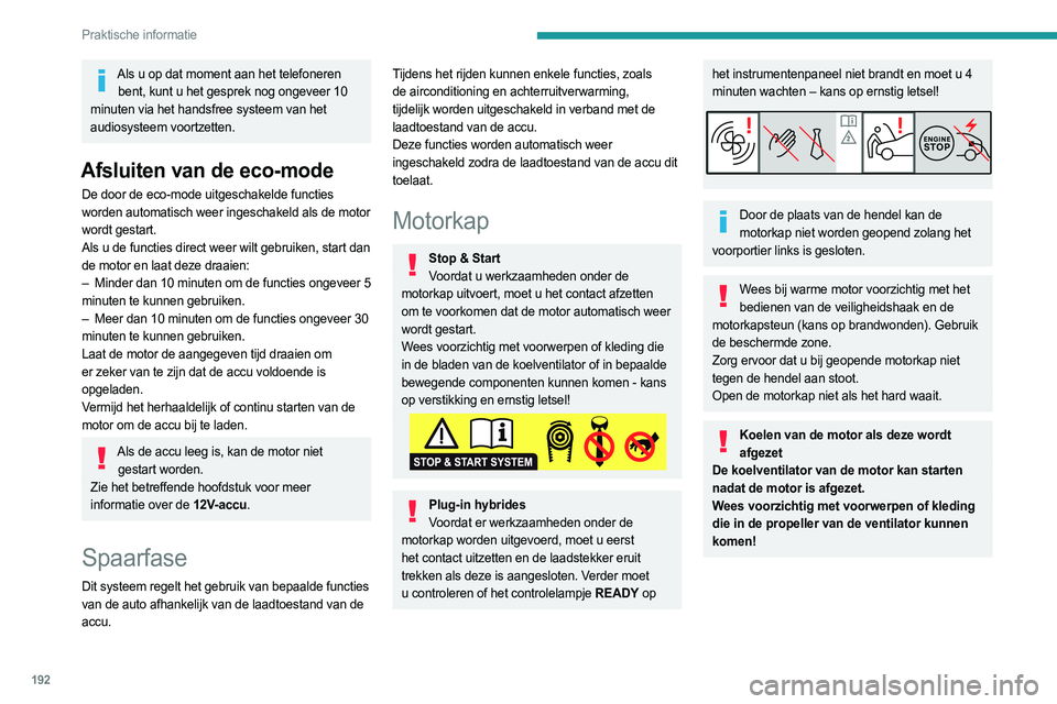 PEUGEOT 3008 2023 Instructieboekje (in Dutch) 192
Praktische informatie
Als u op dat moment aan het telefoneren bent, kunt u het gesprek nog ongeveer 10
minuten via het handsfree systeem van het
audiosysteem voortzetten.
Afsluiten van de eco-mo PEUGEOT 3008 2023 Instructieboekje (in Dutch) 192
Praktische informatie
Als u op dat moment aan het telefoneren bent, kunt u het gesprek nog ongeveer 10
minuten via het handsfree systeem van het
audiosysteem voortzetten.
Afsluiten van de eco-mo