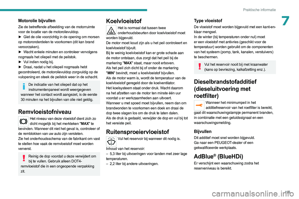 PEUGEOT 3008 2023 Instructieboekje (in Dutch) 195
Praktische informatie
7Motorolie bijvullen
Zie de betreffende afbeelding van de motorruimte
voor de locatie van de motorolievuldop.
►
Giet de olie voorzichtig in de opening om morsen
op mot PEUGEOT 3008 2023 Instructieboekje (in Dutch) 195
Praktische informatie
7Motorolie bijvullen
Zie de betreffende afbeelding van de motorruimte
voor de locatie van de motorolievuldop.
►
Giet de olie voorzichtig in de opening om morsen
op mot