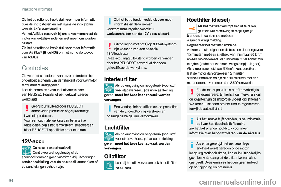 PEUGEOT 3008 2023 Instructieboekje (in Dutch) 196
Praktische informatie
Zie het betreffende hoofdstuk voor meer informatie
over de indicatoren en met name de indicatoren
voor de AdBlue-actieradius.
Vul het AdBlue-reservoir bij om te voorkomen PEUGEOT 3008 2023 Instructieboekje (in Dutch) 196
Praktische informatie
Zie het betreffende hoofdstuk voor meer informatie
over de indicatoren en met name de indicatoren
voor de AdBlue-actieradius.
Vul het AdBlue-reservoir bij om te voorkomen