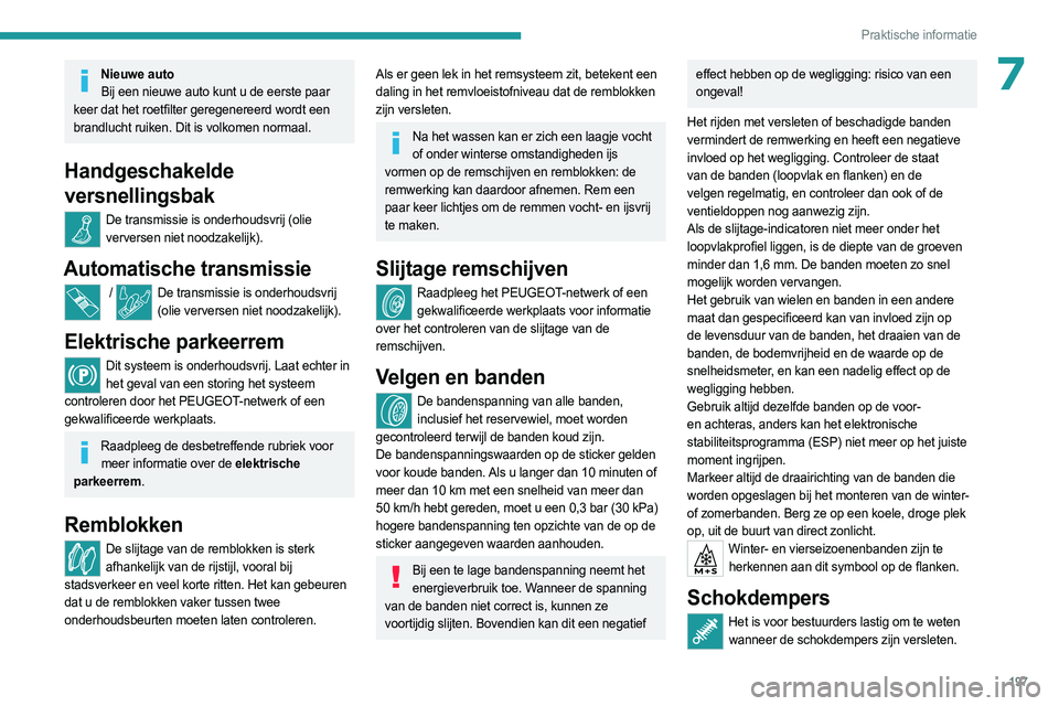PEUGEOT 3008 2023 Instructieboekje (in Dutch) 197
Praktische informatie
7Nieuwe autoBij een nieuwe auto kunt u de eerste paar
keer dat het roetfilter geregenereerd wordt een
brandlucht ruiken. Dit is volkomen normaal.
Handgeschakelde
versnelli PEUGEOT 3008 2023 Instructieboekje (in Dutch) 197
Praktische informatie
7Nieuwe autoBij een nieuwe auto kunt u de eerste paar
keer dat het roetfilter geregenereerd wordt een
brandlucht ruiken. Dit is volkomen normaal.
Handgeschakelde
versnelli