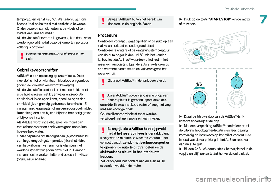 PEUGEOT 3008 2023  Instructieboekje (in Dutch) 199
Praktische informatie
7temperaturen vanaf +25 °C. We raden u aan om 
flacons koel en buiten direct zonlicht te bewaren.
Onder deze omstandigheden is de vloeistof ten 
minste één jaar houdbaar.
