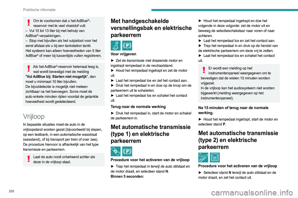 PEUGEOT 3008 2023  Instructieboekje (in Dutch) 200
Praktische informatie
Om te voorkomen dat u het AdBlue®-
reservoir met te veel vloeistof vult:
–
 
V

ul 10 tot 13 liter bij met behulp van 
AdBlue
®-verpakkingen.
–
 Stop met bijvullen als 