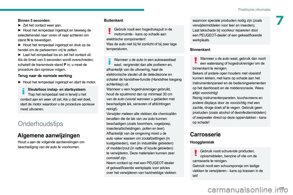 PEUGEOT 3008 2023  Instructieboekje (in Dutch) 201
Praktische informatie
7Binnen 5 seconden:
► Zet het contact weer aan.
►
 
Houd het rempedaal ingetrapt en beweeg de
  
selectiehendel naar voren of naar achteren om 
stand  N te bevestigen.
