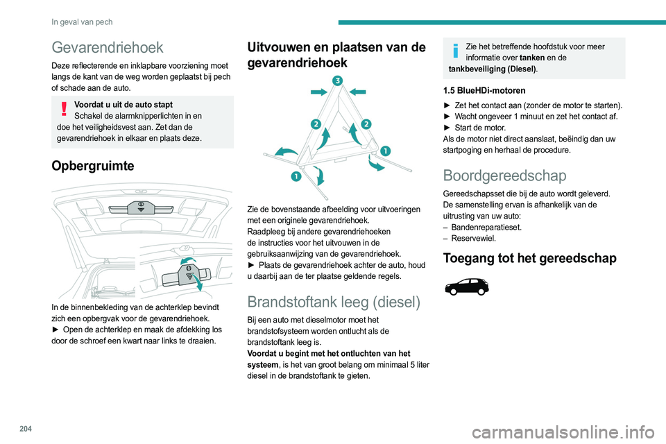 PEUGEOT 3008 2023  Instructieboekje (in Dutch) 204
In geval van pech
Gevarendriehoek
Deze reflecterende en inklapbare voorziening moet 
langs de kant van de weg worden geplaatst bij pech 
of schade aan de auto.
Voordat u uit de auto staptSchakel d