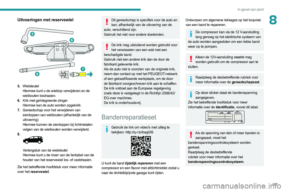 PEUGEOT 3008 2023  Instructieboekje (in Dutch) 207
In geval van pech
8Uitvoeringen met reservewiel 
 
5.Wielsleutel
Hiermee kunt u de wieldop verwijderen en de 
wielbouten losdraaien.
6. Krik met geïntegreerde slinger
Hiermee kan de auto worden o