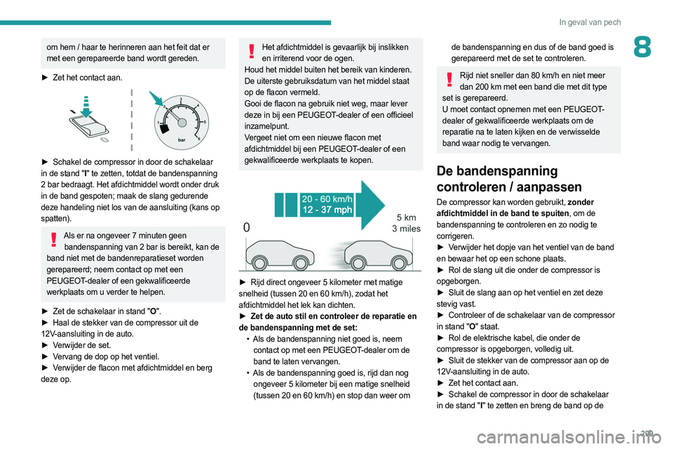 PEUGEOT 3008 2023 Instructieboekje (in Dutch) 209
In geval van pech
8om hem / haar te herinneren aan het feit dat er
met een gerepareerde band wordt gereden.
►
Zet het contact aan.
► Schakel de compressor in door de schakelaar
in de s PEUGEOT 3008 2023 Instructieboekje (in Dutch) 209
In geval van pech
8om hem / haar te herinneren aan het feit dat er
met een gerepareerde band wordt gereden.
►
Zet het contact aan.
► Schakel de compressor in door de schakelaar
in de s