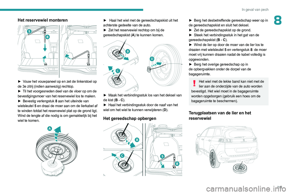 PEUGEOT 3008 2023 Instructieboekje (in Dutch) 2 11
In geval van pech
8Het reservewiel monteren
► Vouw het vouwpaneel op en zet de linkerstoel op
de 3e zitrij (indien aanwezig) rechtop.
►
T
il het voorgesneden deel van de vloer op om de PEUGEOT 3008 2023 Instructieboekje (in Dutch) 2 11
In geval van pech
8Het reservewiel monteren
► Vouw het vouwpaneel op en zet de linkerstoel op
de 3e zitrij (indien aanwezig) rechtop.
►
T
il het voorgesneden deel van de vloer op om de