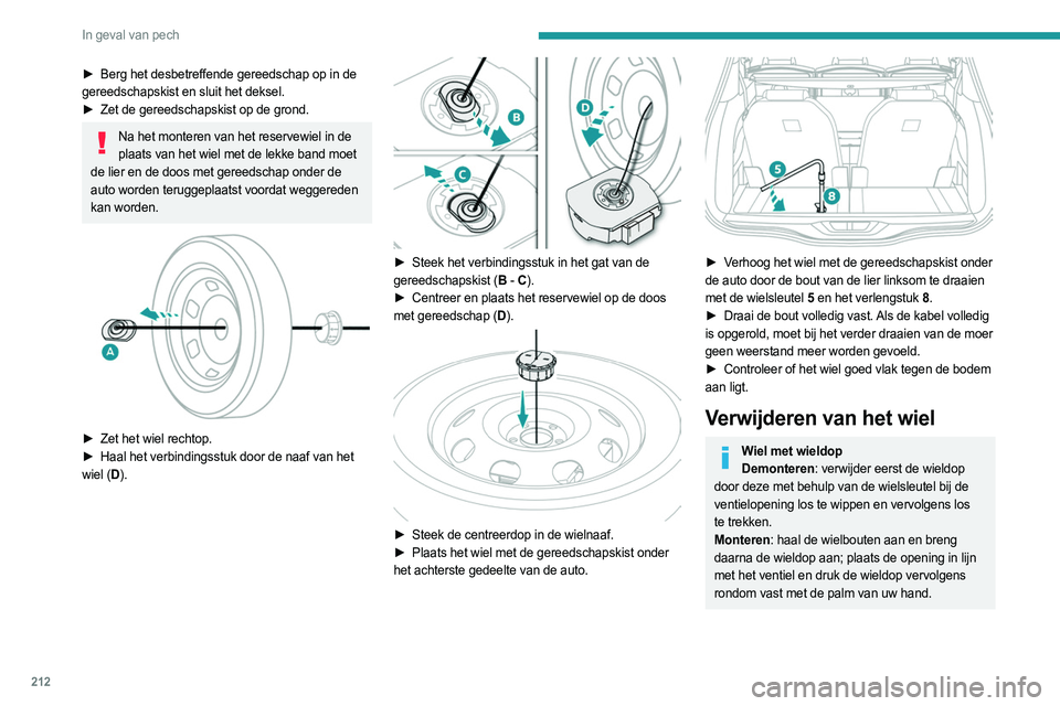 PEUGEOT 3008 2023 Instructieboekje (in Dutch) 212
In geval van pech
► Berg het desbetreffende gereedschap op in de
gereedschapskist en sluit het deksel.
►
Zet de gereedschapskist op de grond.
Na het monteren van het reservewiel in de plaat PEUGEOT 3008 2023 Instructieboekje (in Dutch) 212
In geval van pech
► Berg het desbetreffende gereedschap op in de
gereedschapskist en sluit het deksel.
►
Zet de gereedschapskist op de grond.
Na het monteren van het reservewiel in de plaat