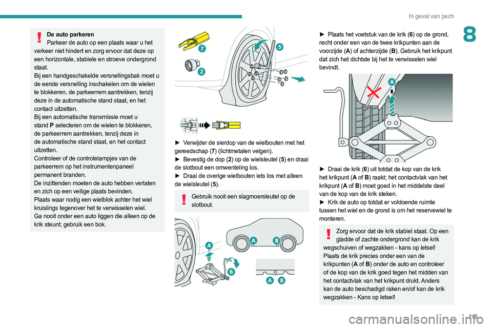 PEUGEOT 3008 2023 Instructieboekje (in Dutch) 213
In geval van pech
8De auto parkerenParkeer de auto op een plaats waar u het
verkeer niet hindert en zorg ervoor dat deze op
een horizontale, stabiele en stroeve ondergrond
staat.
Bij een handge PEUGEOT 3008 2023 Instructieboekje (in Dutch) 213
In geval van pech
8De auto parkerenParkeer de auto op een plaats waar u het
verkeer niet hindert en zorg ervoor dat deze op
een horizontale, stabiele en stroeve ondergrond
staat.
Bij een handge
