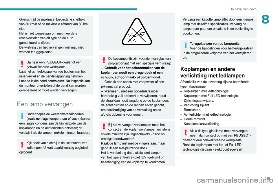 PEUGEOT 3008 2023 Instructieboekje (in Dutch) 215
In geval van pech
8Overschrijd de maximaal toegestane snelheid
van 80 km/h of de maximale afstand van 80 km
niet.
Het is niet toegestaan om met meerdere
reservewielen van dit type op de auto
g PEUGEOT 3008 2023 Instructieboekje (in Dutch) 215
In geval van pech
8Overschrijd de maximaal toegestane snelheid
van 80 km/h of de maximale afstand van 80 km
niet.
Het is niet toegestaan om met meerdere
reservewielen van dit type op de auto
g