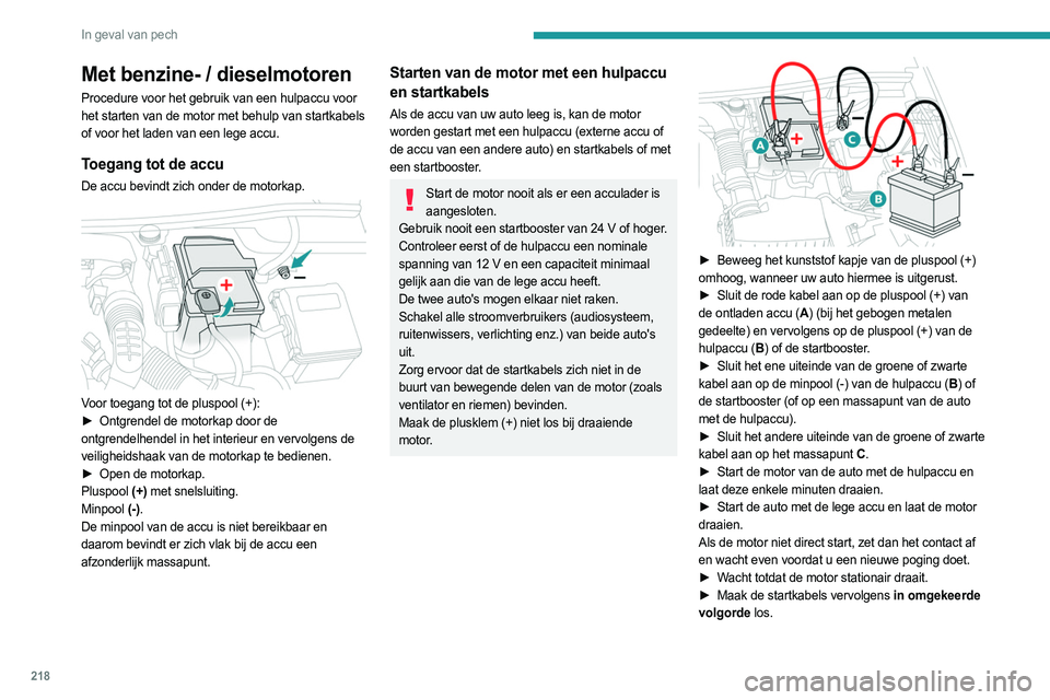 PEUGEOT 3008 2023 Instructieboekje (in Dutch) 218
In geval van pech
Met benzine- / dieselmotoren
Procedure voor het gebruik van een hulpaccu voor
het starten van de motor met behulp van startkabels
of voor het laden van een lege accu.
Toegang t PEUGEOT 3008 2023 Instructieboekje (in Dutch) 218
In geval van pech
Met benzine- / dieselmotoren
Procedure voor het gebruik van een hulpaccu voor
het starten van de motor met behulp van startkabels
of voor het laden van een lege accu.
Toegang t