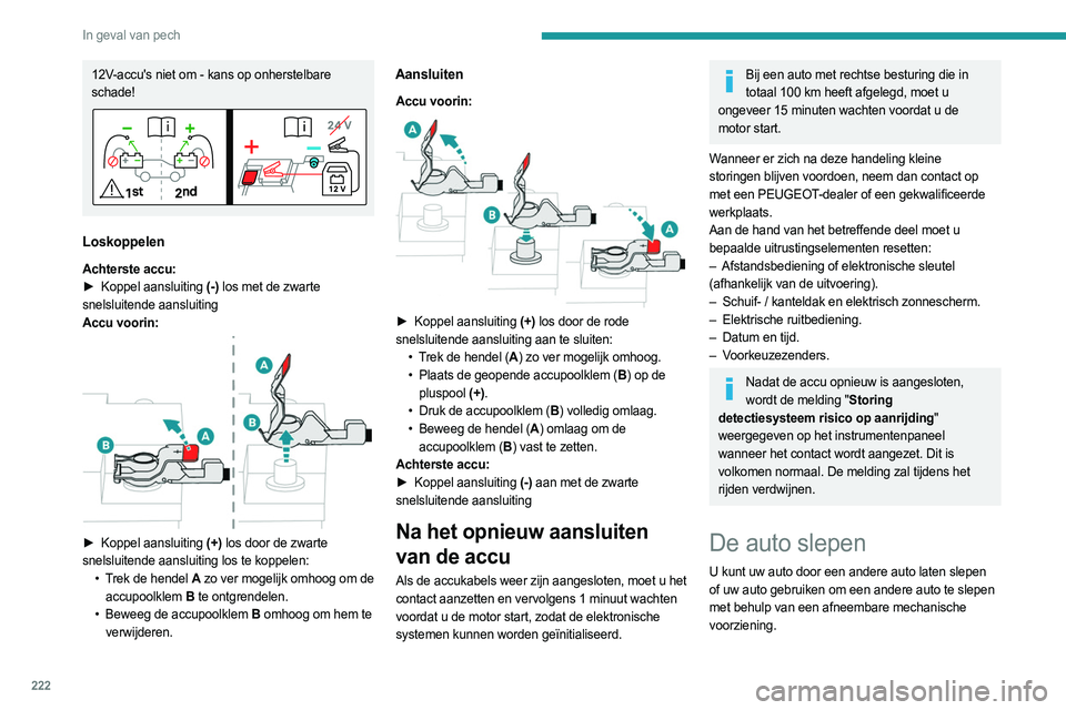 PEUGEOT 3008 2023 Instructieboekje (in Dutch) 222
In geval van pech
12V-accu's niet om - kans op onherstelbare
schade!
Loskoppelen
Achterste accu:
► Koppel aansluiting (-) los met de zwarte
snelsluitende aansluiting
Accu voorin:
► PEUGEOT 3008 2023 Instructieboekje (in Dutch) 222
In geval van pech
12V-accu's niet om - kans op onherstelbare
schade!
Loskoppelen
Achterste accu:
► Koppel aansluiting (-) los met de zwarte
snelsluitende aansluiting
Accu voorin:
►