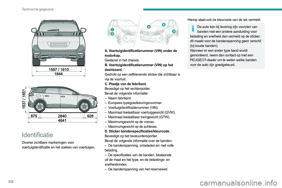 PEUGEOT 3008 2023  Instructieboekje (in Dutch) 232
Technische gegevens
 
 
 
Identificatie
Diverse  zichtbare markeringen voor 
voertuigidentificatie en het zoeken van voertuigen. 
 
 
A. Voertuigidentificatienummer (VIN) onder de 
motorkap.
Gesta