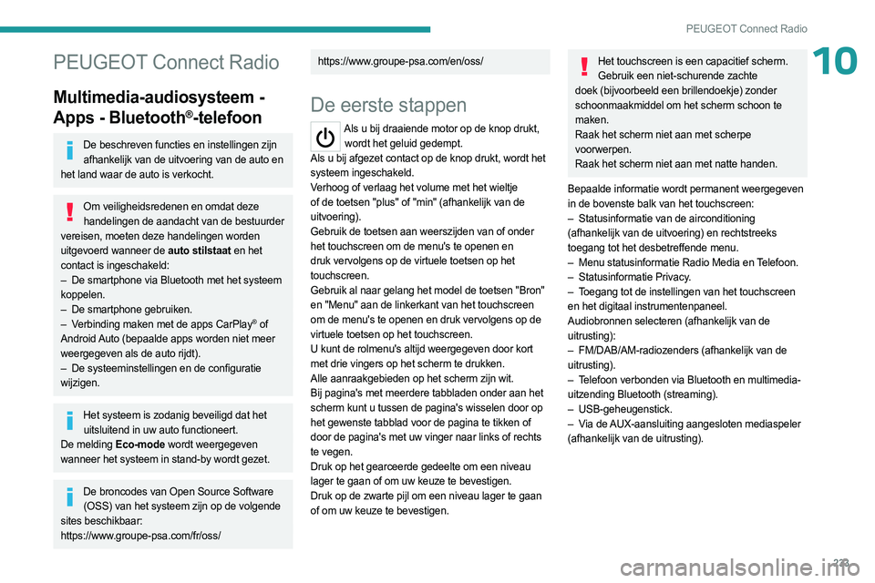 PEUGEOT 3008 2023  Instructieboekje (in Dutch) 233
PEUGEOT Connect Radio
10PEUGEOT Connect Radio
Multimedia-audiosysteem - 
Apps - Bluetooth
®-telefoon
De beschreven functies en instellingen zijn afhankelijk van de uitvoering van de auto en 
het 