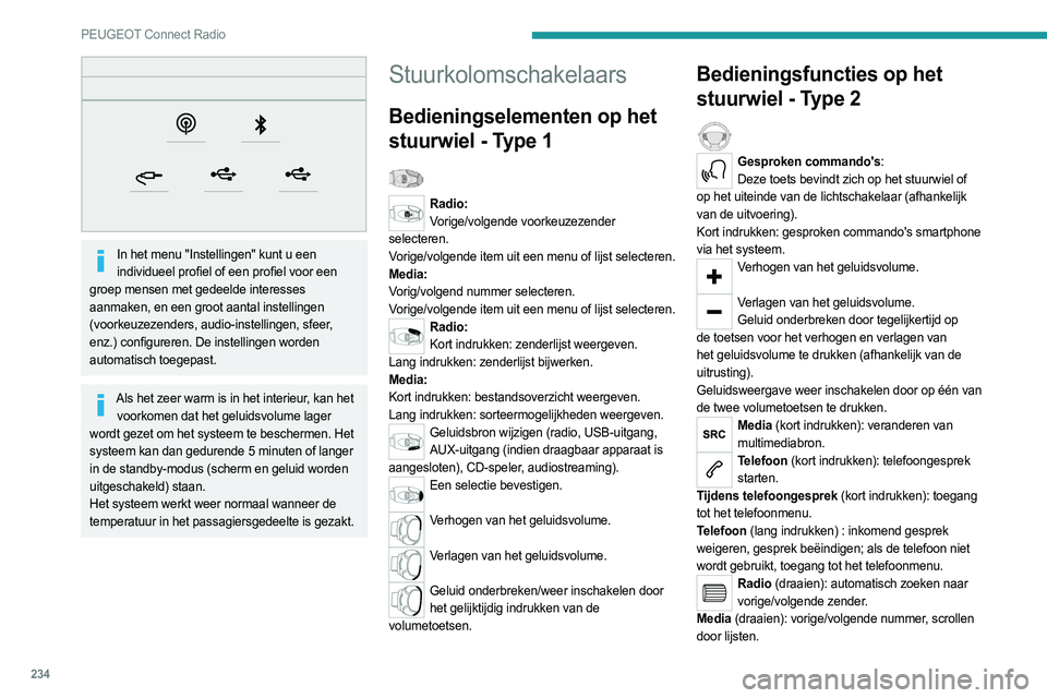 PEUGEOT 3008 2023  Instructieboekje (in Dutch) 234
PEUGEOT Connect Radio
 
In het menu "Instellingen" kunt u een individueel profiel of een profiel voor een 
groep mensen met gedeelde interesses 
aanmaken, en een groot aantal instellingen 
