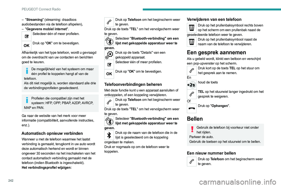 PEUGEOT 3008 2023  Instructieboekje (in Dutch) 242
PEUGEOT Connect Radio
– "Streaming" (streaming: draadloos 
audiobestanden via de telefoon afspelen),
–
  "Gegevens mobiel internet".
Selecteer één of meer profielen.  
Druk o