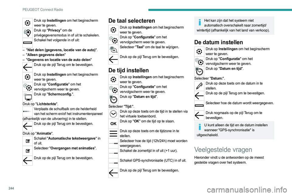 PEUGEOT 3008 2023  Instructieboekje (in Dutch) 244
PEUGEOT Connect Radio
Druk op Instellingen om het beginscherm weer te geven.
Druk op "Privacy" om de privégegevensmodus in of uit te schakelen.
Schakel het volgende in of uit:  
–
 

