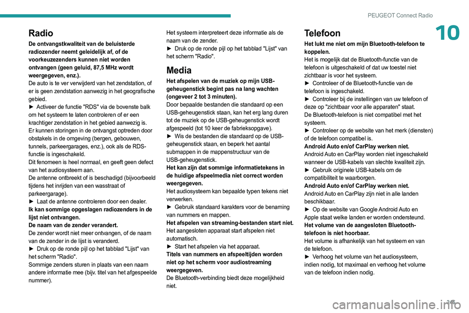 PEUGEOT 3008 2023  Instructieboekje (in Dutch) 245
PEUGEOT Connect Radio
10Radio
De ontvangstkwaliteit van de beluisterde 
radiozender neemt geleidelijk af, of de 
voorkeuzezenders kunnen niet worden 
ontvangen (geen geluid, 87,5 MHz wordt 
weerge