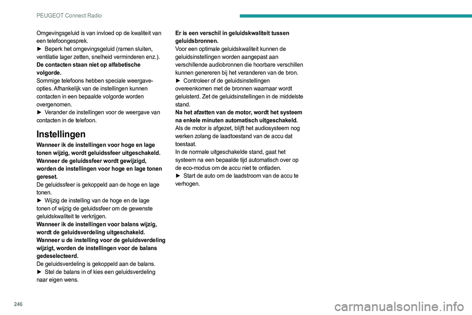 PEUGEOT 3008 2023  Instructieboekje (in Dutch) 246
PEUGEOT Connect Radio
Omgevingsgeluid is van invloed op de kwaliteit van 
een telefoongesprek.
► 
Beperk het omgevingsgeluid (ramen sluiten,
  
ventilatie lager zetten, snelheid verminderen enz.