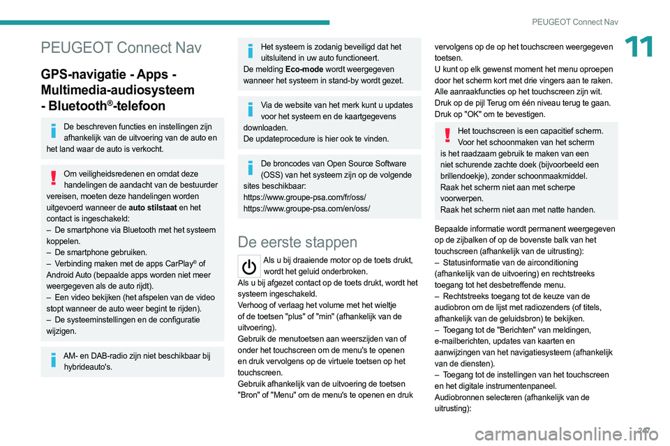 PEUGEOT 3008 2023  Instructieboekje (in Dutch) 247
PEUGEOT Connect Nav
11PEUGEOT Connect Nav
GPS-navigatie - Apps - 
Multimedia-audiosysteem 
- Bluetooth
®-telefoon
De beschreven functies en instellingen zijn afhankelijk van de uitvoering van de 