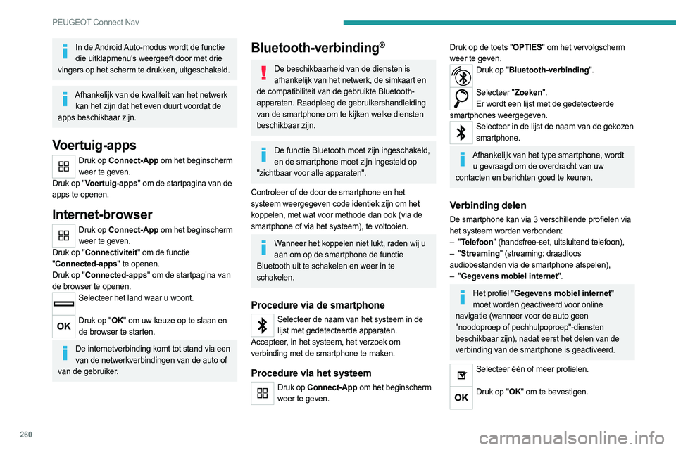 PEUGEOT 3008 2023 Instructieboekje (in Dutch) 260
PEUGEOT Connect Nav
In de Android Auto-modus wordt de functie die uitklapmenu's weergeeft door met drie
vingers op het scherm te drukken, uitgeschakeld.
Afhankelijk van de kwaliteit van het n PEUGEOT 3008 2023 Instructieboekje (in Dutch) 260
PEUGEOT Connect Nav
In de Android Auto-modus wordt de functie die uitklapmenu's weergeeft door met drie
vingers op het scherm te drukken, uitgeschakeld.
Afhankelijk van de kwaliteit van het n