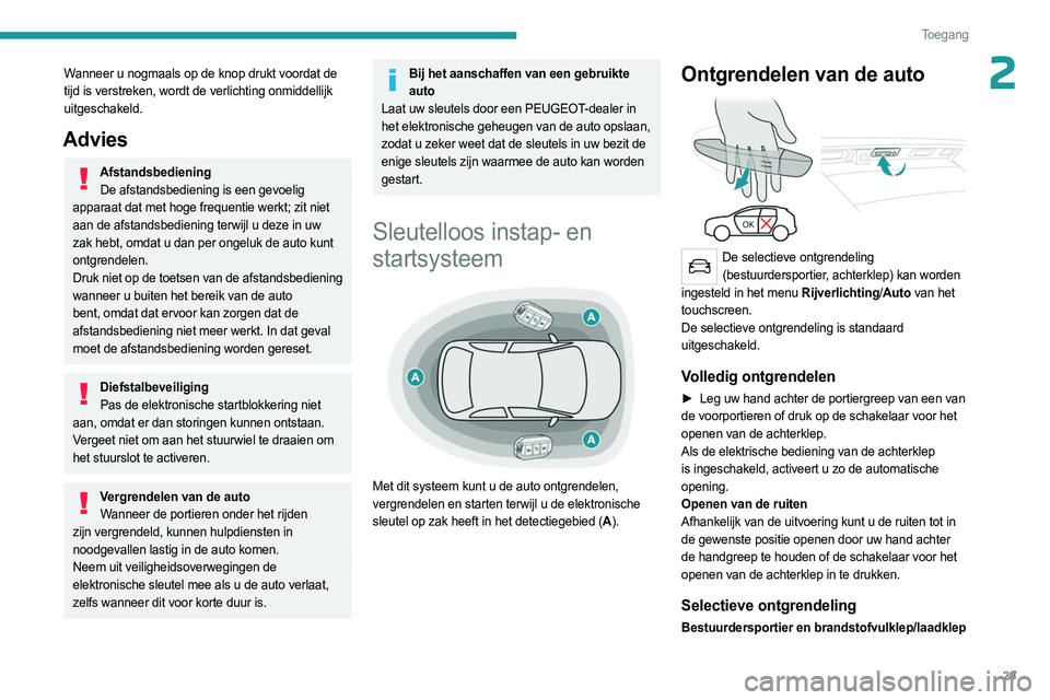 PEUGEOT 3008 2023  Instructieboekje (in Dutch) 29
Toegang 
2Wanneer u nogmaals op de knop drukt voordat de 
tijd is verstreken, wordt de verlichting onmiddellijk 
uitgeschakeld.
Advies
AfstandsbedieningDe afstandsbediening is een gevoelig 
apparaa