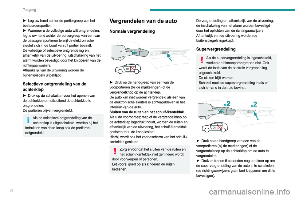 PEUGEOT 3008 2023  Instructieboekje (in Dutch) 30
Toegang 
► Leg uw hand achter de portiergreep van het 
bestuurdersportier.
►
 
W
 anneer u de volledige auto wilt ontgrendelen, 
legt u uw hand achter de portiergreep van een van 
de passagiers